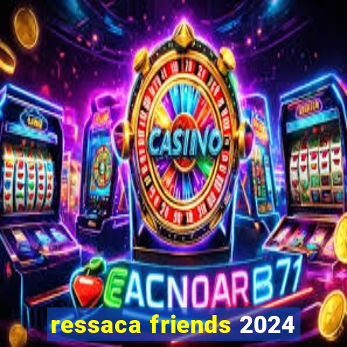 ressaca friends 2024